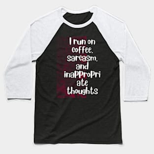 I run on coffee, sarcasm, and inappropriate thoughts Baseball T-Shirt